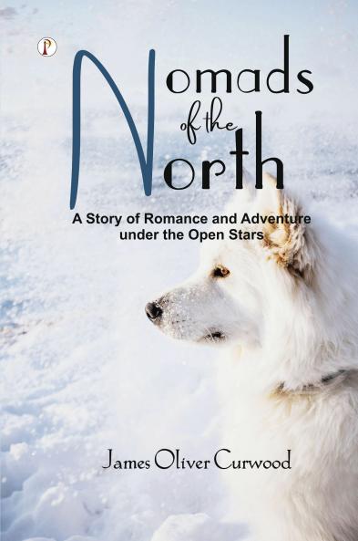 Nomads of the North : A Story of Romance andAdventure Under the Open Stars
