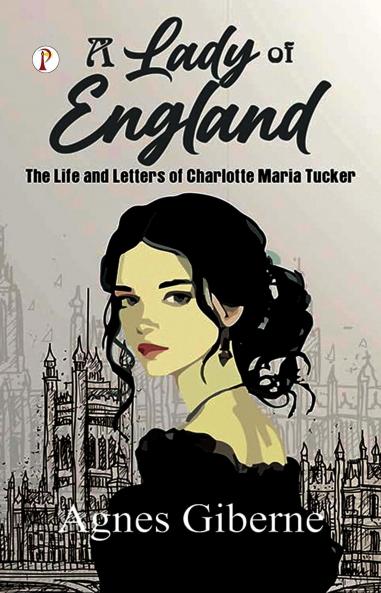 A Lady of England : The Life and Letters of Charlotte Maria Tucker