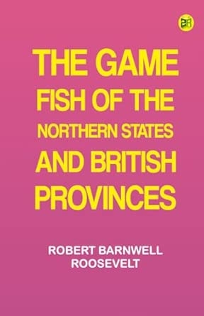 The Game Fish of the Northern States and British Provinces