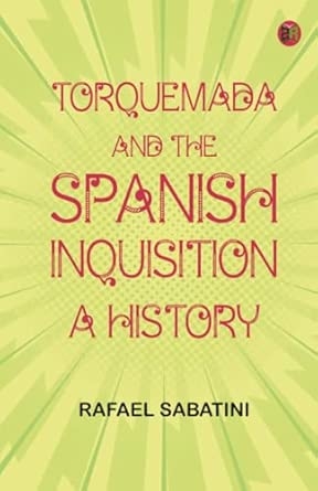 Torquemada and the Spanish Inquisition: A History