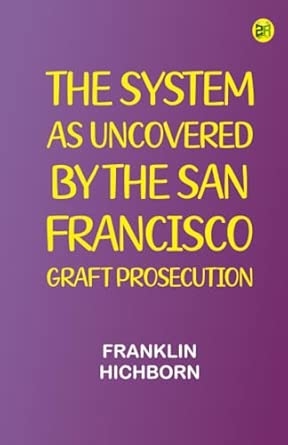 The System As Uncovered by the San Francisco Graft Prosecution