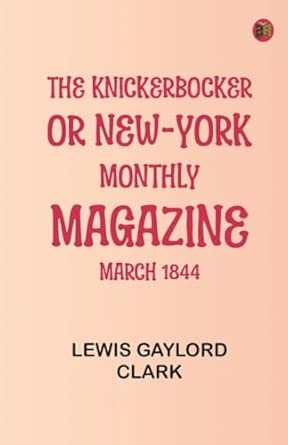 The Knickerbocker or New-York Monthly Magazine March 1844