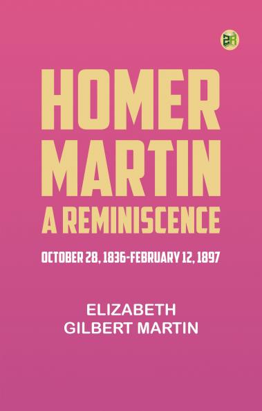 Homer Martin a Reminiscence October 28 1836-February 12 1897