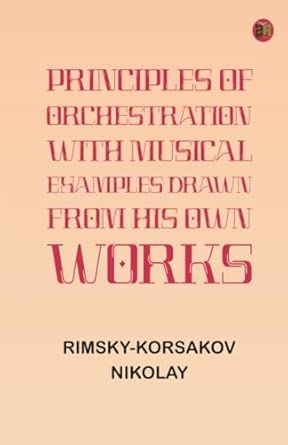Principles of Orchestration with Musical Examples Drawn from His Own Works