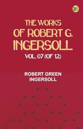 The Works of Robert G. Ingersoll Vol. 07 (of 12)