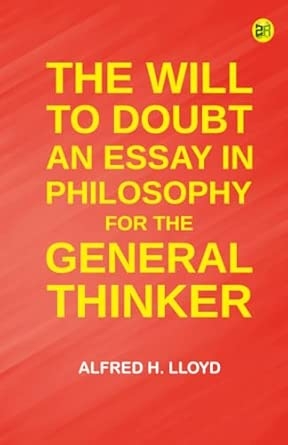 The Will to Doubt: An essay in philosophy for the general thinker