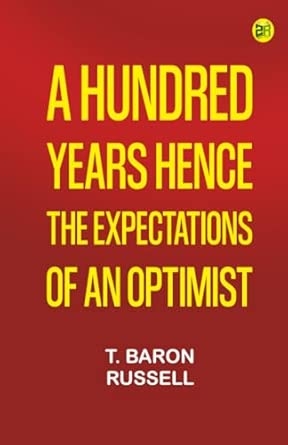 A Hundred Years Hence: The Expectations of an Optimist