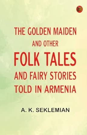 The Golden Maiden and other folk tales and fairy stories told in Armenia
