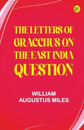 The Letters of Gracchus on the East India Question