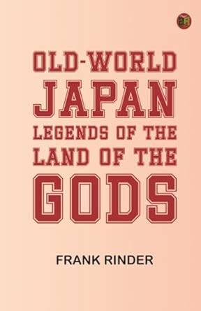 Old-World Japan: Legends of the Land of the Gods