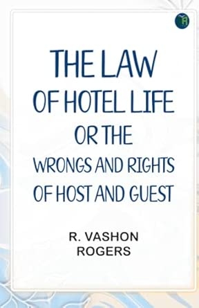 The Law of Hotel Life; or the Wrongs and Rights of Host and Guest