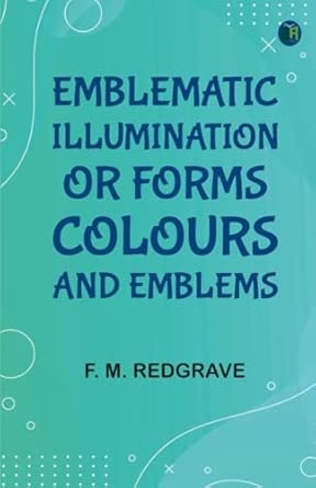 Emblematic Illumination; or Forms Colours and Emblems