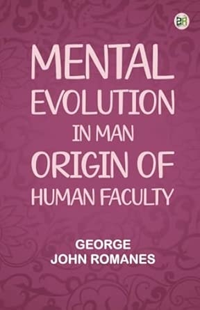 Mental Evolution in Man: Origin of Human Faculty