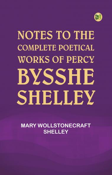 Notes to the Complete Poetical Works of Percy Bysshe Shelley