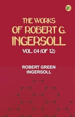The Works of Robert G. Ingersoll Vol. 04 (of 12)
