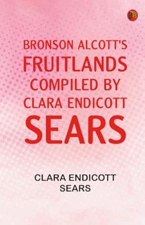 Bronson Alcott's Fruitlands compiled by Clara Endicott Sears