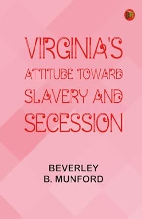 Virginia's Attitude Toward Slavery and Secession