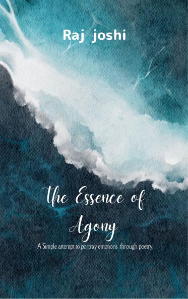 The Essence of Agony - A Simple attempt to portray emotions through poetry.