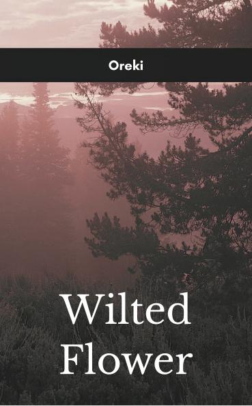 Wilted Flower  For the part of me that couldn't stay silent.