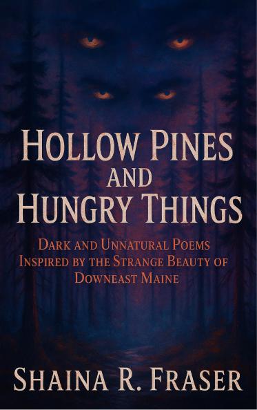 Hollow Pines and Hungry Things - Dark and Unnatural Poems Inspired by the Strange Beauty of Downeast Maine