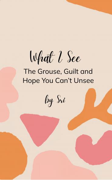 What I See  The Grouse Guilt and Hope You Can't Unsee