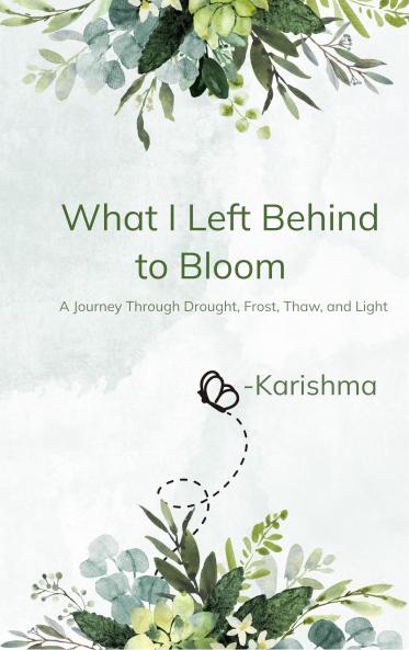 What I Left Behind to Bloom - A Journey Through Drought Frost Thaw and Light