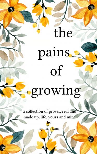 The pains of growing - a collection of proses real and made up. life yours and mine