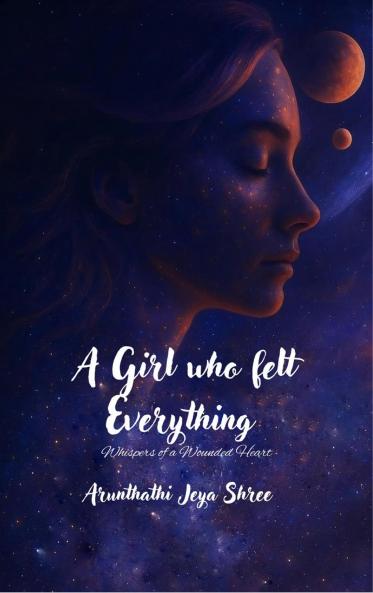 A Girl who felt Everything - Whispers of a Wounded Heart