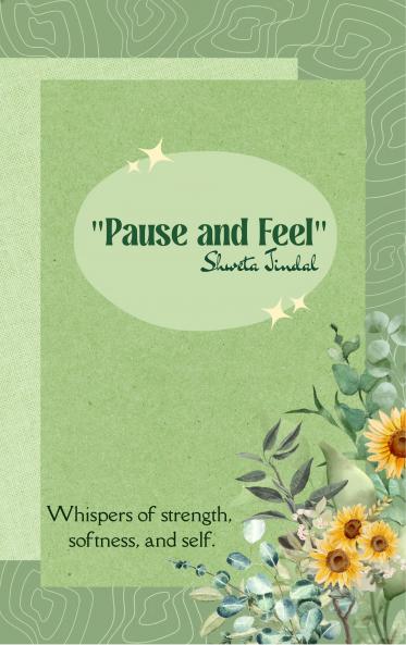 “Pause and Feel” - Whispers of strength softness and self.