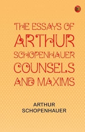 The Essays of Arthur Schopenhauer; Counsels and Maxims