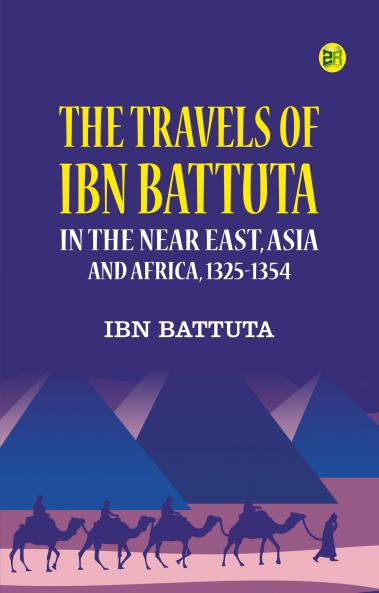 The Travels of Ibn Battuta: in the Near East Asia and Africa 1325-1354