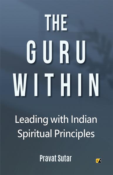 The Guru Within: Leading With Indian Spiritual Principles