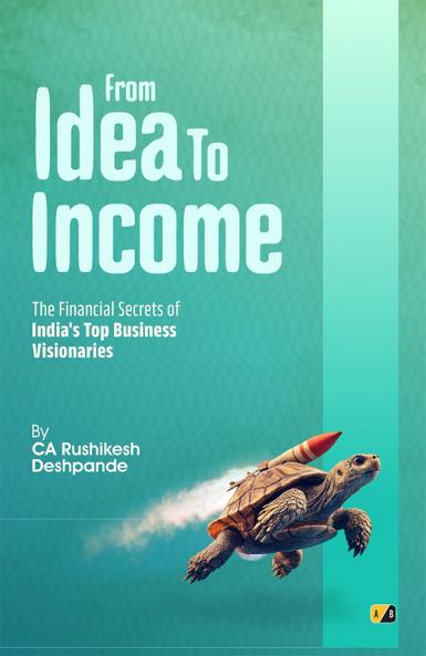 From Idea To Income: The Financial Secrets Of Indias Top Business Visionaries