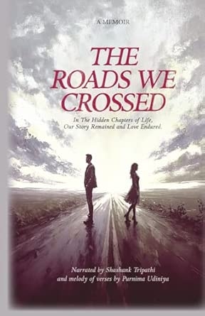 The Roads We Crossed: In The Hidden Chapter Of Life Our STory Remained And Love Endured