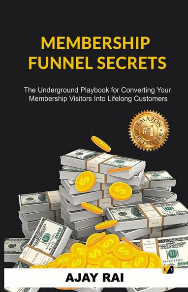 Membership Funnel Secrets: The Underground Playbook For Converting Your Membership Visitors Into Lifelong Customers