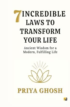 7 Incredible Laws To Transform Your Life: Ancient Wisdom For A Modern Fulfilling Life