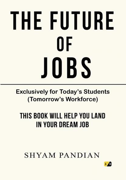 The Future Of Jobs: Exclusively for Today's Students (Tomorrow's Workforce)