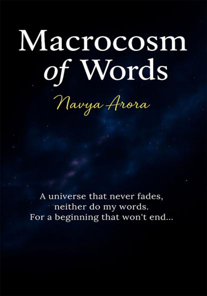 Macrocosm Of Words: A Universe That Never Fades Neither Do My Words. For A Beginning That Won't End...