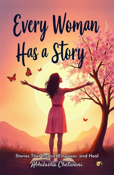 Every Woman Has A Story: Stories that Inspire Empower and Heal
