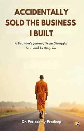 Accidentally Sold The Business I Built: A Founder's Journey From Struggle Soul And Letting Go