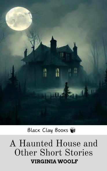 A Haunted House and Other Short Stories