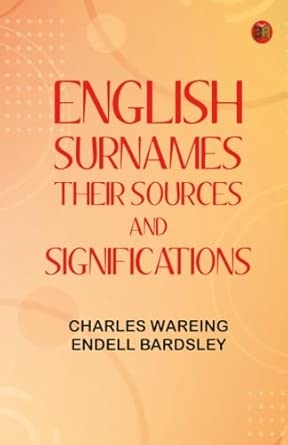 English Surnames: Their Sources and Significations