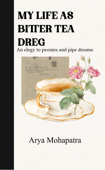 MY LIFE AS BITTER TEA DREG An elegy to peonies and pipe dreams