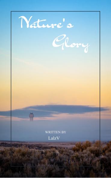 Nature’s Glory  Nature - Beyond the Earth and under the open Sky