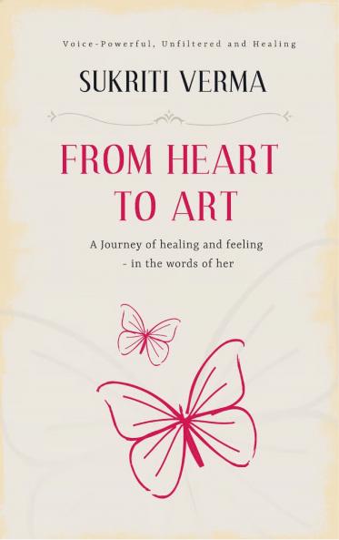 From Heart to Art  A Journey of Healing and Feeling- in the words of Her