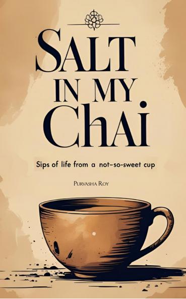 The Salt in My Chai  Sips of Life from a Not-So-Sweet Cup