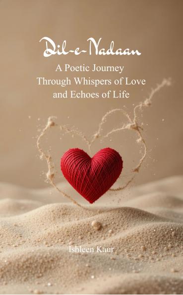 Dil-e-Nadaan A Poetic Journey Through Whispers of Love and Echoes of Life