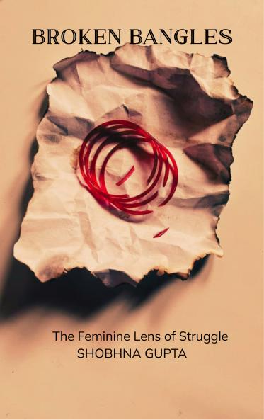 Broken Bangles  The Feminine Lens of Struggle