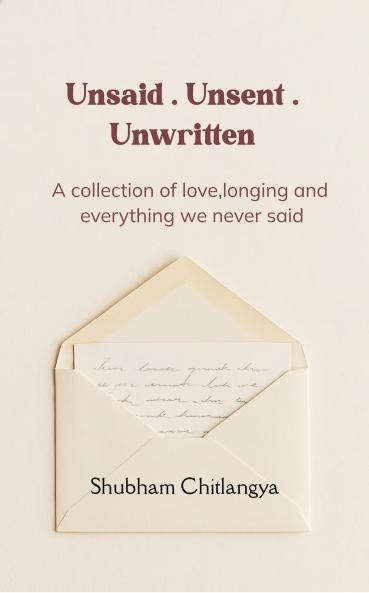 Unsaid . Unsent . Unwritten  A collection of love longing and everything we never said.