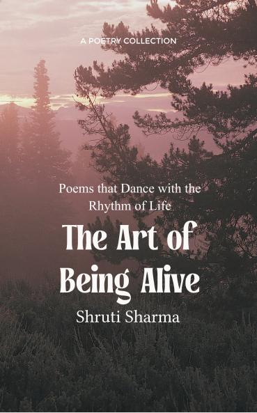 Art of Being Alive Poems that Dance with the Rhythm of Life